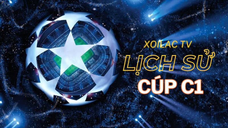 Lịch sử ra đời và phát triển của Cúp C1 châu Âu qua các thời kỳ
